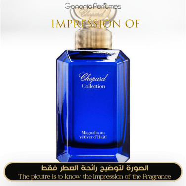 Inspired Chopard - Magnolia Au Vetiver du Haiti for Unisex - A+ Inspired Chopard - Magnolia Au Vetiver du Haiti for Unisex - A+