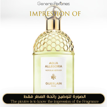 Inspired Guerlain - Nerolia Vetiver for Unisex- A+ Inspired Guerlain - Nerolia Vetiver for Unisex- A+